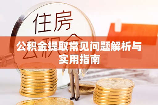 合江公积金提取常见问题解析与实用指南