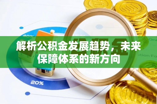 合江解析公积金发展趋势，未来保障体系的新方向