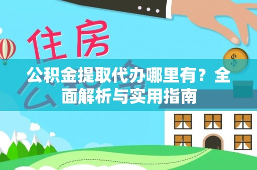 合江公积金提取代办哪里有？全面解析与实用指南