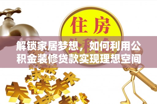 合江解锁家居梦想，如何利用公积金装修贷款实现理想空间