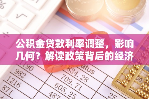 合江公积金贷款利率调整，影响几何？解读政策背后的经济逻辑