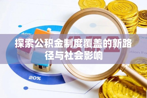 合江探索公积金制度覆盖的新路径与社会影响