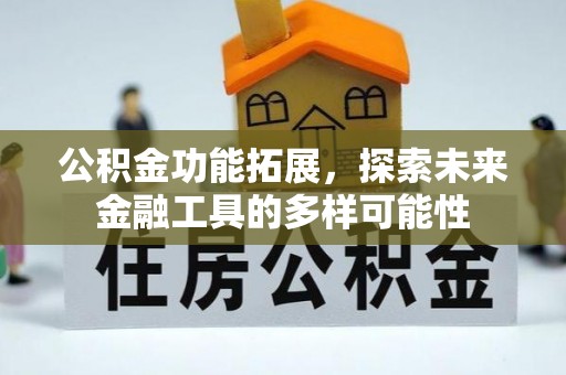 合江公积金功能拓展，探索未来金融工具的多样可能性