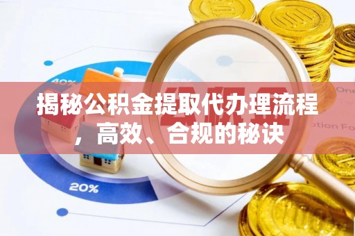 合江揭秘公积金提取代办理流程，高效、合规的秘诀
