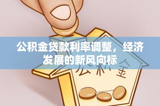 合江公积金贷款利率调整，经济发展的新风向标