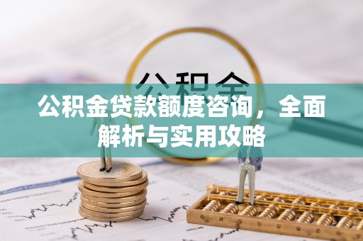 合江公积金贷款额度咨询，全面解析与实用攻略