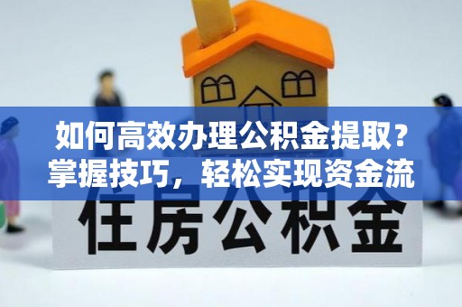 合江如何高效办理公积金提取？掌握技巧，轻松实现资金流动