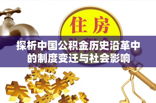 合江探析中国公积金历史沿革中的制度变迁与社会影响