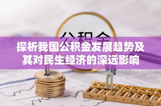 合江探析我国公积金发展趋势及其对民生经济的深远影响