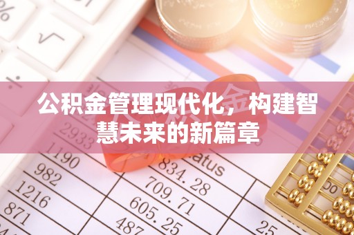 合江公积金管理现代化，构建智慧未来的新篇章