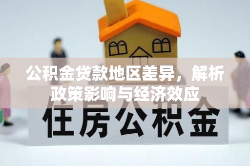 合江公积金贷款地区差异，解析政策影响与经济效应