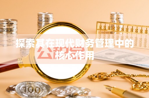 合江探索其在现代财务管理中的核心作用