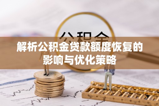 合江解析公积金贷款额度恢复的影响与优化策略