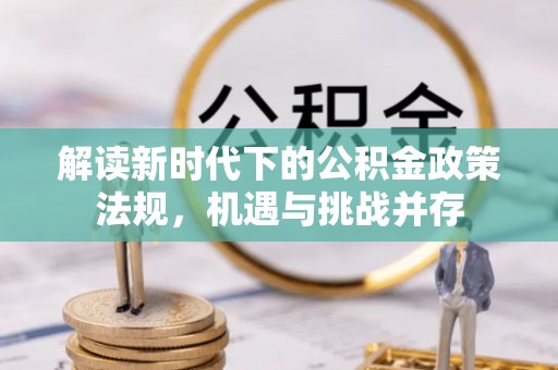 合江解读新时代下的公积金政策法规，机遇与挑战并存
