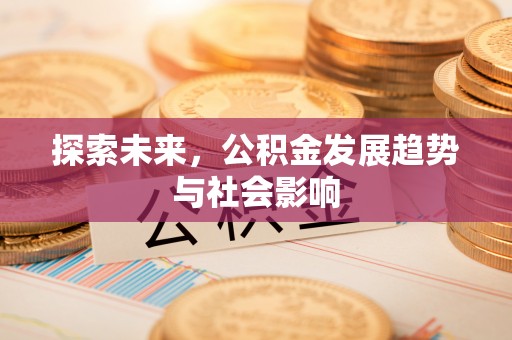 合江探索未来，公积金发展趋势与社会影响