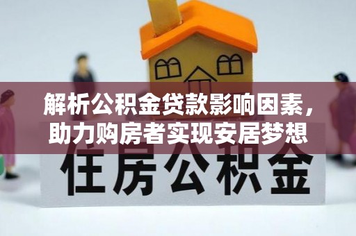 合江解析公积金贷款影响因素，助力购房者实现安居梦想