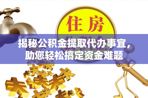 合江揭秘公积金提取代办事宜，助您轻松搞定资金难题