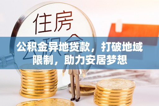 合江公积金异地贷款，打破地域限制，助力安居梦想