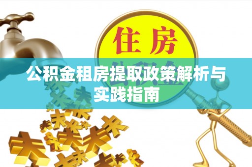 合江公积金租房提取政策解析与实践指南