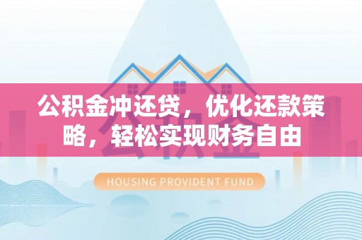 合江公积金冲还贷，优化还款策略，轻松实现财务自由
