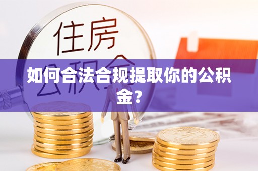 合江如何合法合规提取你的公积金？